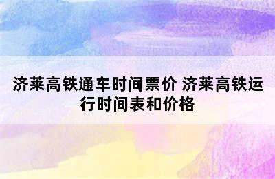 济莱高铁通车时间票价 济莱高铁运行时间表和价格